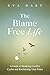 The Blame Free Life: A Guid...