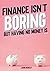 Finance Isn't Boring: But H...