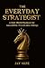 The Everyday Strategist: Develop strategic leadership and management skills with practical lessons on building resilience, leading through uncertainty, and connecting theory to real-world practice