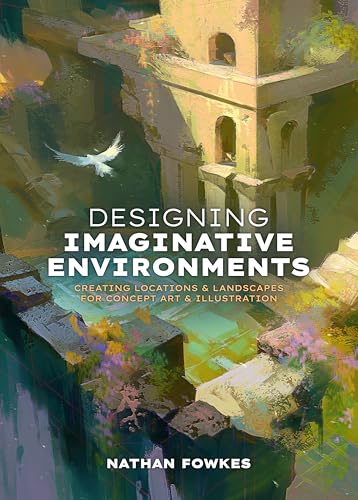 Designing Imaginative Environments: Creating locations and landscapes for concept art and illustration (Kindle Edition)
