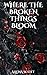 Where The broken Things Bloom by Allena Scott