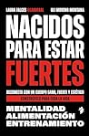 Nacidos para estar fuertes: Reconecta con un cuerpo sano, fuerte y estético. Constrúyelo para toda la vida.