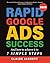 Rapid Google Ads Success: And how to achieve it in 7 simple steps