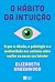 O hábito da intuição: O que a ciência, a psicologia e a mediunidade nos ensinam sobre confiar na nossa voz interior (Portuguese Edition)