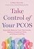 Take Control of Your PCOS: Naturally Balance Your Hormones, Restore Intestinal Flora, and Boost Fertility