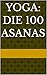 Yoga: Die 100 Asanas