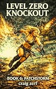 Level Zero Knockout – Book 6: PATCHSTORM: A LitRPG dungeon brawler with a level-zero, overpowered, punch-everything heroine