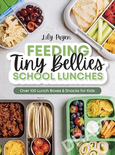 Feeding Tiny Bellies: School Lunches: Over 100 Lunch Boxes and Snacks for Kids