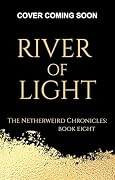 River of Light: The Netherweird Chronicles, Book Eight - paranormal urban fantasy, where history and mythology collide