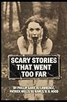 SCARY STORIES THAT WENT TOO FAR: A collection of uniquely terrifying scary stories from some of horror’s most disturbing authors SCARY STORIES THAT WENT TOO FAR: A collection of uniquely terrifying scary stories from some of horror’s most disturbing authors
