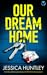 Our Dream Home by Jessica Huntley Our Dream Home by Jessica Huntley