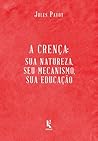 A Crença. Sua Natureza, Seu Mecanismo, Sua Educação (Portuguese Edition)