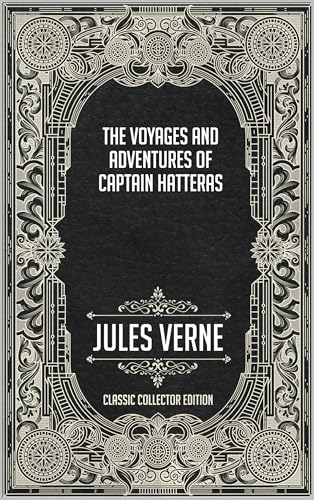 The Voyages and Adventures of Captain Hatteras - Classic Collector Edition