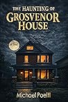 The Haunting of Grosvenor House by Michael Poeltl