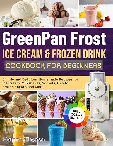 GreenPan Frost Ice Cream & Frozen Drink Cookbook for Beginners: Simple and Delicious Homemade Recipes for Ice Cream, Milkshakes, Sorbets, Gelato, Frozen Yogurt, and More (Kindle Edition)