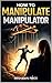 How To Manipulate A Manipul...