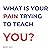 What Is Your Pain Trying to...