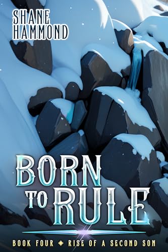 Born to Rule: Rise of a Second Son 4: A Kingdom Building Progression Fantasy Adventure (The Second Son Saga)