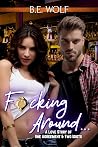 F**cking Around... by B.E. Wolf