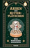 Arsen und Butterplätzchen: Böse Weihnachtsgeschichten