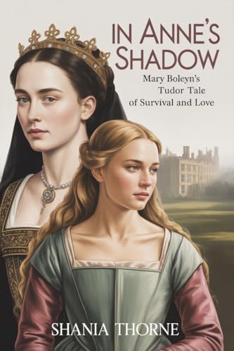 In Anne's Shadow: Mary Boleyn's Tudor Tale of Survival and Love (Women Of The Tudor Court Book 1)