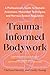 Trauma-Informed Bodywork: A Professional's Guide to Somatic Awareness, Movement Techniques, and Nervous System Regulation