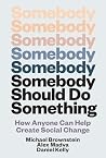 Somebody Should Do Something by Michael Brownstein Somebody Should Do Something by Michael Brownstein