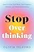 Stop Overthinking: How to Calm Your Mind, Shift Negative Patterns, and Think With Clarity