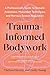 Trauma-Informed Bodywork: A Professional's Guide to Somatic Awareness, Movement Techniques, and Nervous System Regulation