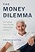 The Money Dilemma: My Unlikely Path to Wealth, Philanthropy, and Peace