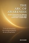 Arc of Awareness: Seven Literacies for Ethical Communication and Conscious Leadership (The Arc of Awareness Series)
