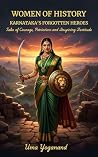 WOMEN OF HISTORY: Karnataka's Forgotten Heroes - Tales of Courage, Patriotism and Inspiring Fortitude