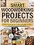 Smart Woodworking Projects for Beginners by Tom Halberg