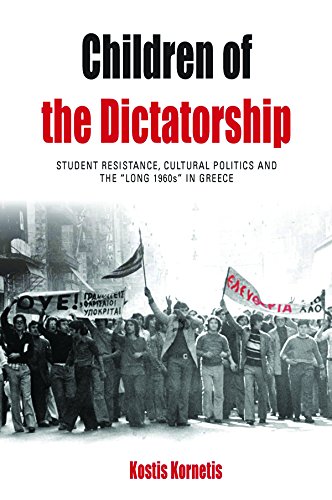 Children of the Dictatorship: Student Resistance, Cultural Politics and the 'Long 1960s' in Greece (Protest, Culture & Society Book 10)