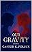 Our Gravity by Castor K. Pollux