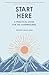 Start Here: A practical guide for the overwhelmed