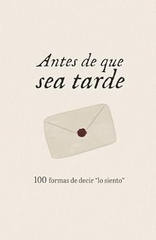 Antes de que sea tarde: 100 formas de decir "lo siento" (Spanish Edition)