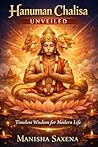 Hanuman Chalisa Unveiled: 40 Verses of Divine Strength, Daily Protection, and Transformative Bhakti for Modern Seekers Hanuman Chalisa Unveiled: 40 Verses of Divine Strength, Daily Protection, and Transformative Bhakti for Modern Seekers