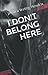 I Don't Belong Here: A Nove...
