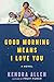 Good Morning Means I Love You