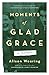 Moments of Glad Grace