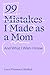 99 Mistakes I Made as a Mom...