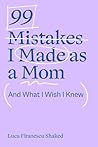 99 Mistakes I Made as a Mom And What I Wish I Knew by Luca Firanescu Shaked