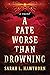 A Fate Worse Than Drowning by Sarah L. Hawthorn