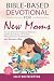 Bible-Based Devotional for New Moms: You Can Overcome Postpartum Emotions and Newborn Stress With Guided, Weekly Devotions That Bring Peace in Just Minutes a Day (Bible-Based Devotionals)