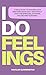 I Do Feelings: A Bible Study to Discern Your Emotions with God & Finally Stop the Spiraling, Stuffing & Second-Guessing