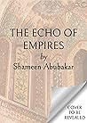 The Echo of Empires by Shameen Abubakar
