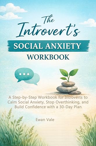The Introvert’s Social Anxiety WorkBook : A Step-by-Step Workbook for Introverts to Calm Social Anxiety, Stop Overthinking, and Build Confidence with a 30-Day Plan (Inner Architecture)