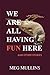 We Are All Having Fun Here by Meg Mullins
