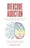 Overcome Addiction Through Meditation, Fasting and Stress Man... by Majid Ali Overcome Addiction Through Meditation, Fasting and Stress Man... by Majid Ali